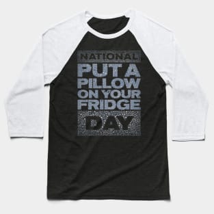 PUT A PILLOW ON YOUR FRIDGE DAY Baseball T-Shirt